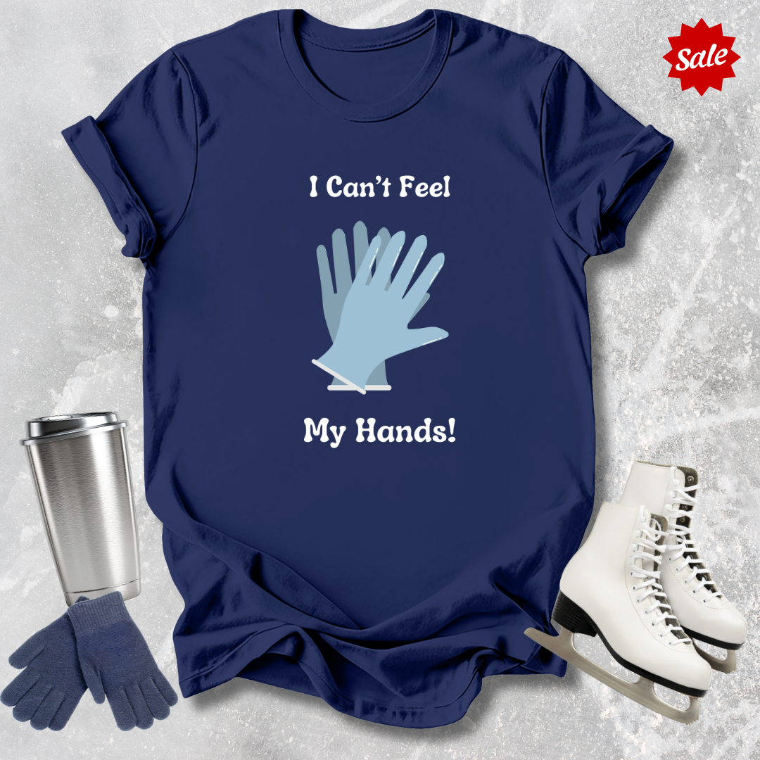 Can't Feel My Hands T-Shirt