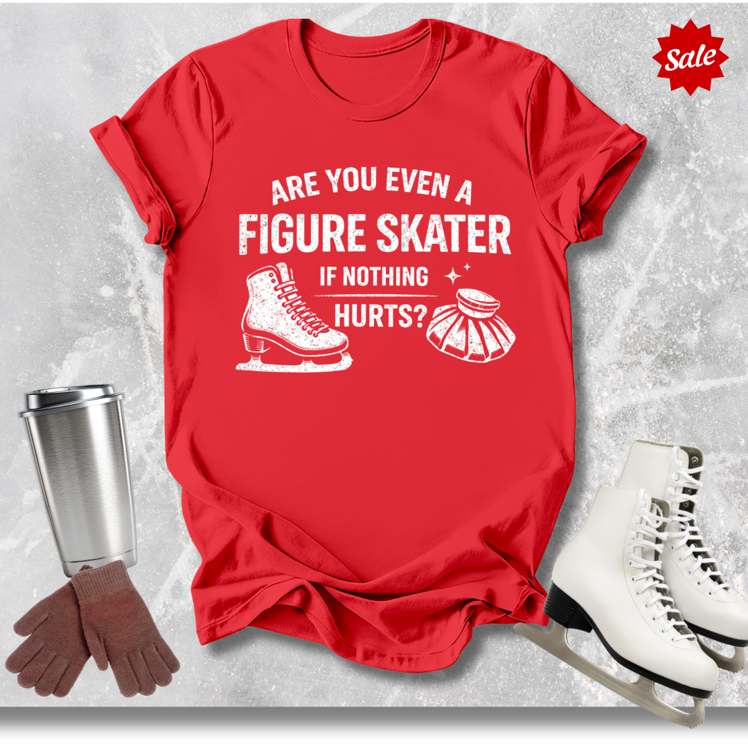 Red t-shirt with are you even a figure skater if nothing hurts graphic design.