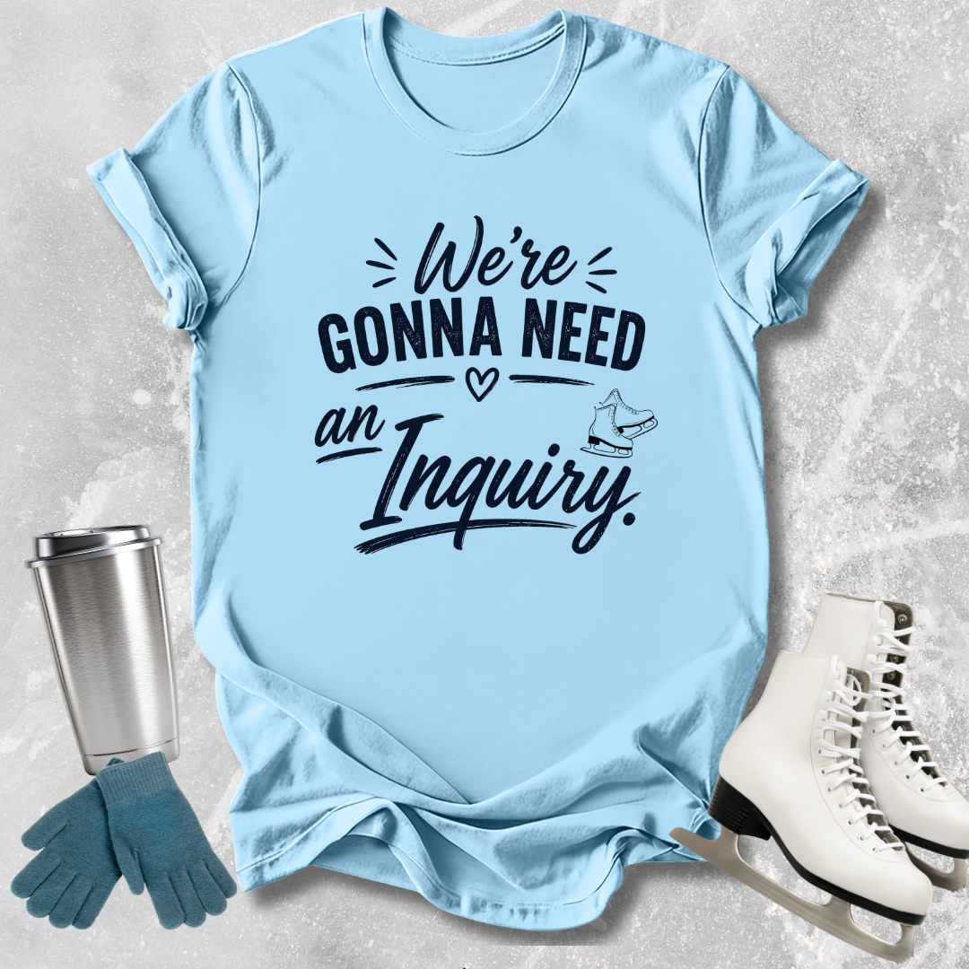 Need an Inquiry T-Shirt