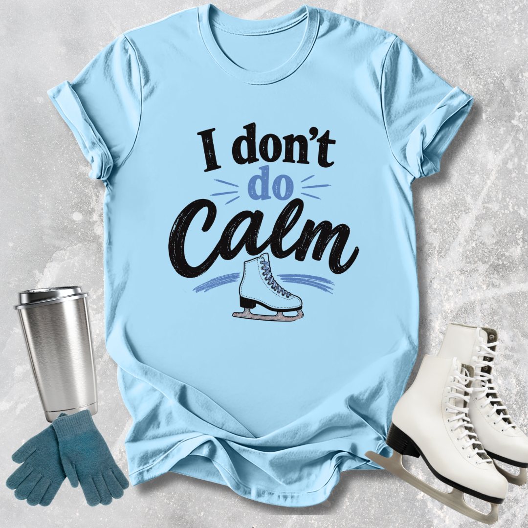 I Don't Do Calm T-Shirt