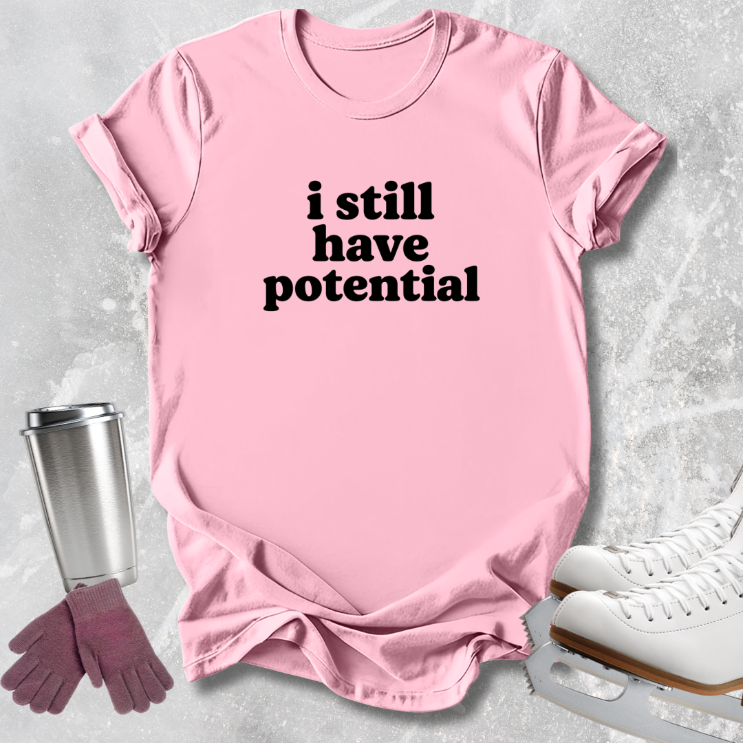 I Still Have Potential T-Shirt