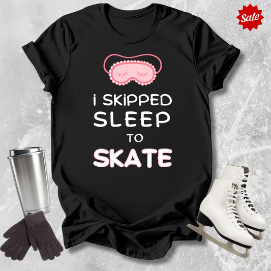 I Skipped Sleep to Skate T-Shirt
