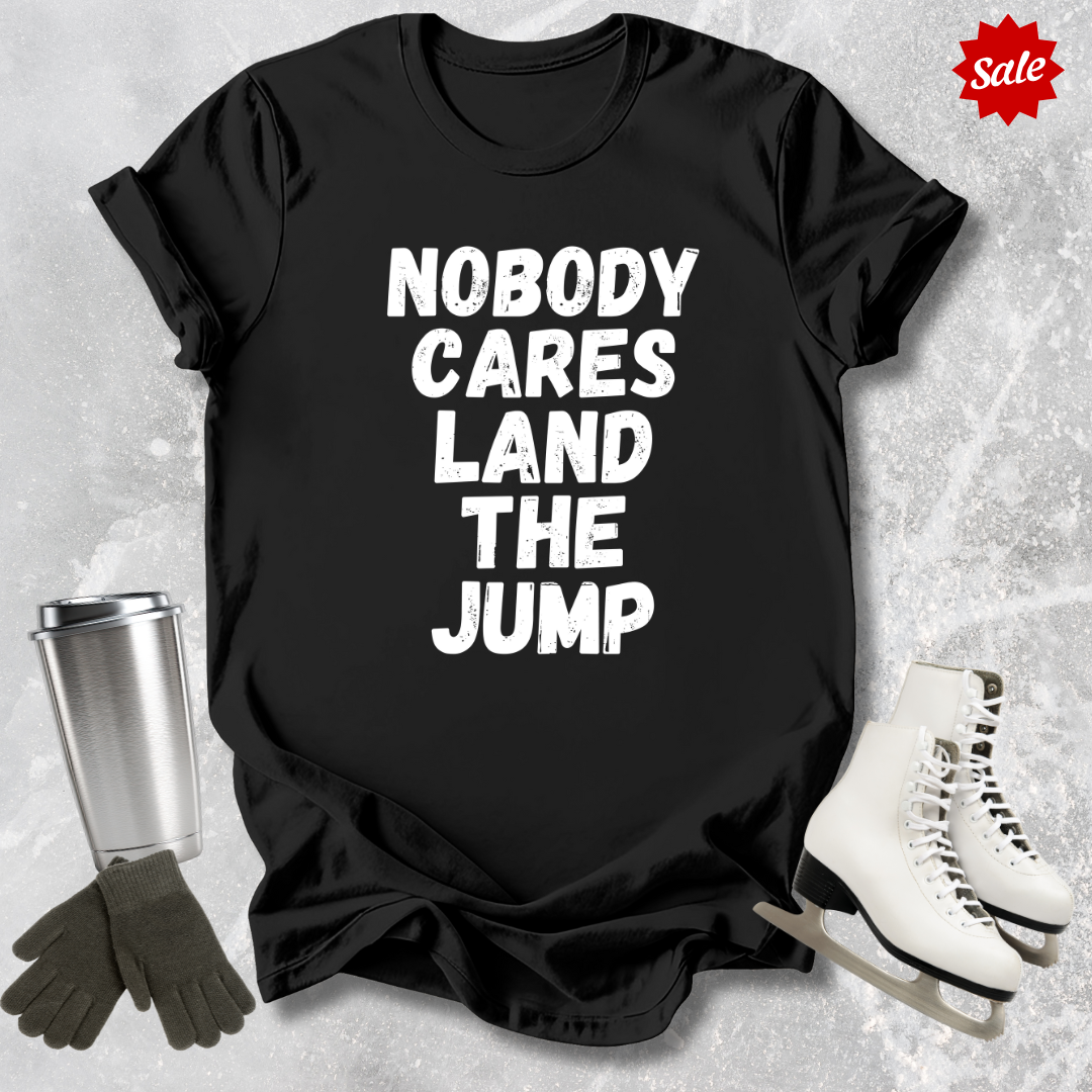 Nobody Cares Land the Jump T-Shirt