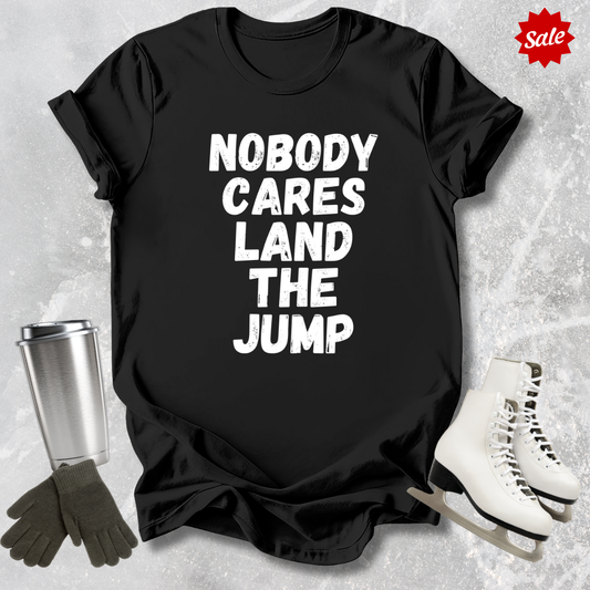 Nobody Cares Land the Jump T-Shirt