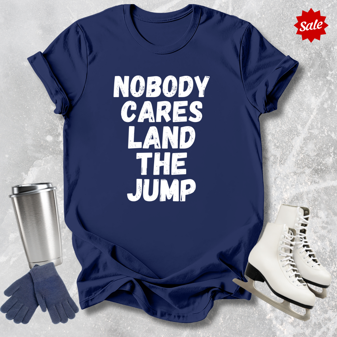 Nobody Cares Land the Jump T-Shirt