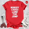 Nobody Cares Land the Jump T-Shirt