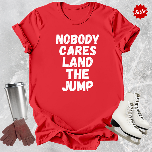 Nobody Cares Land the Jump T-Shirt