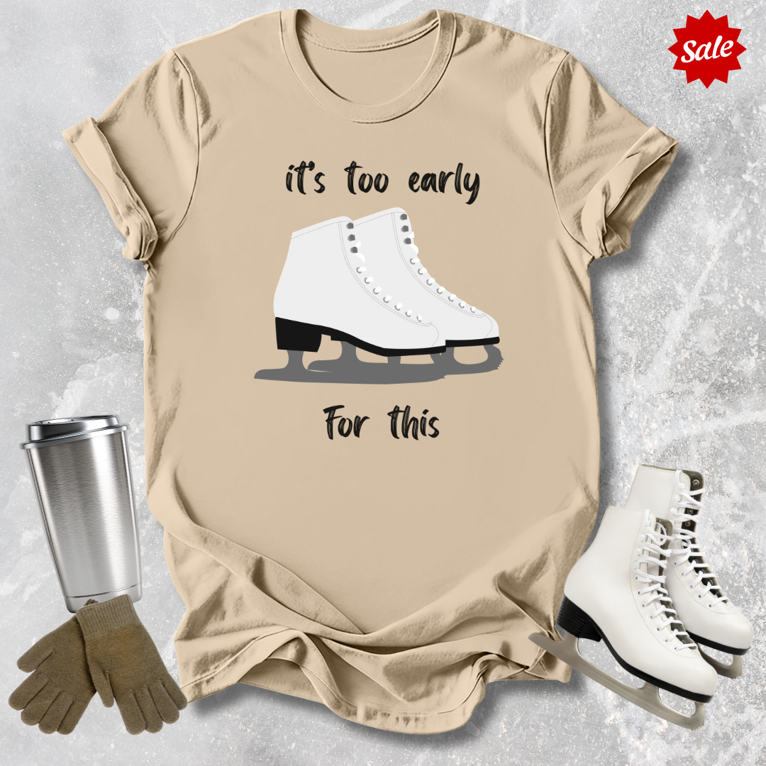 It's Too Early For This T-Shirt