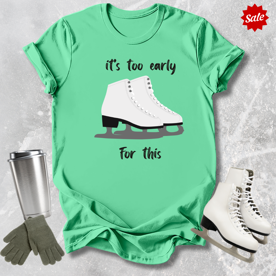It's Too Early For This T-Shirt