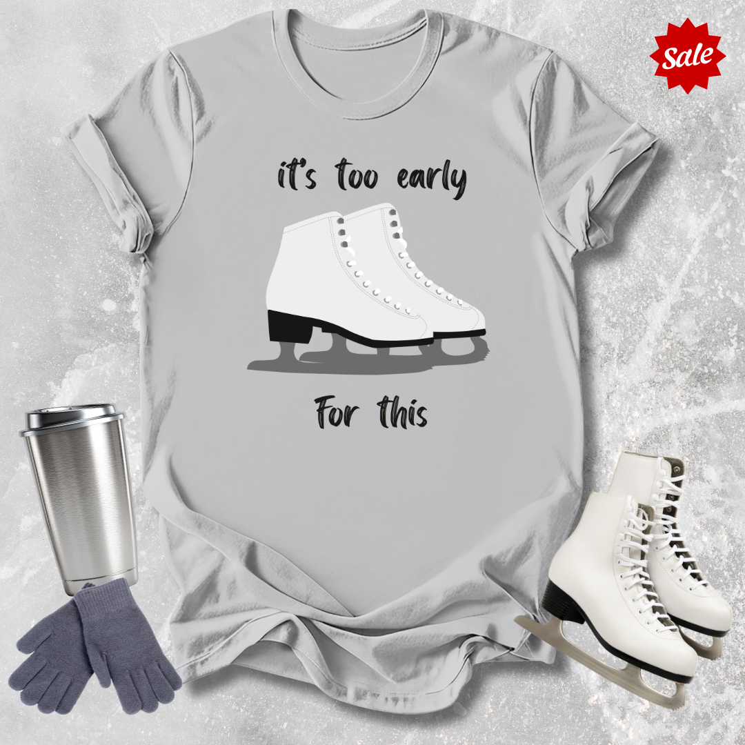 It's Too Early For This T-Shirt