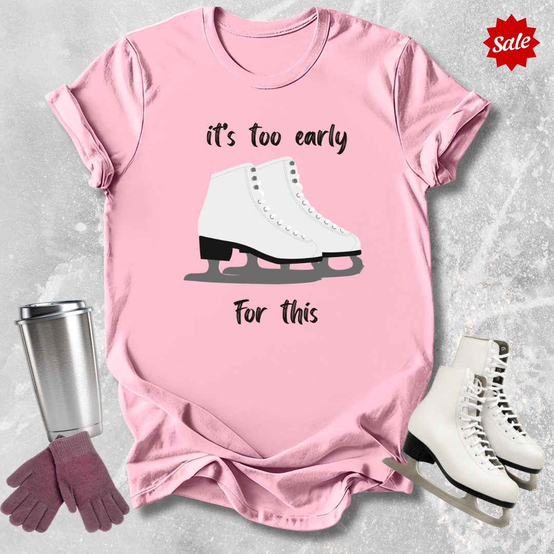 It's Too Early For This T-Shirt