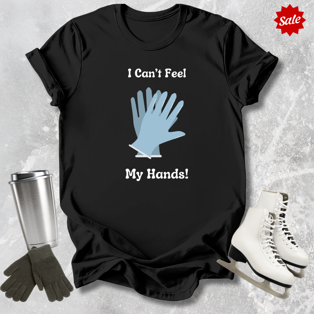 Can't Feel My Hands T-Shirt