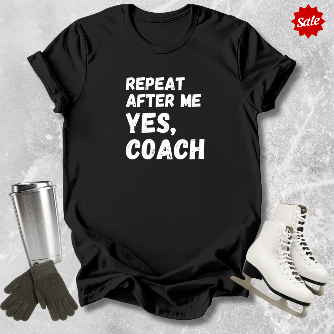 Repeat After Me Yes Coach T-Shirt