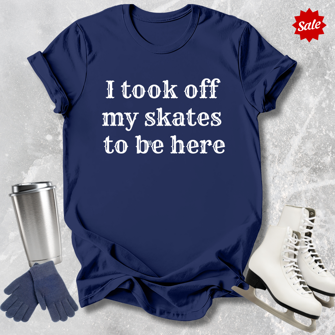 I Took Off My Skates T-Shirt