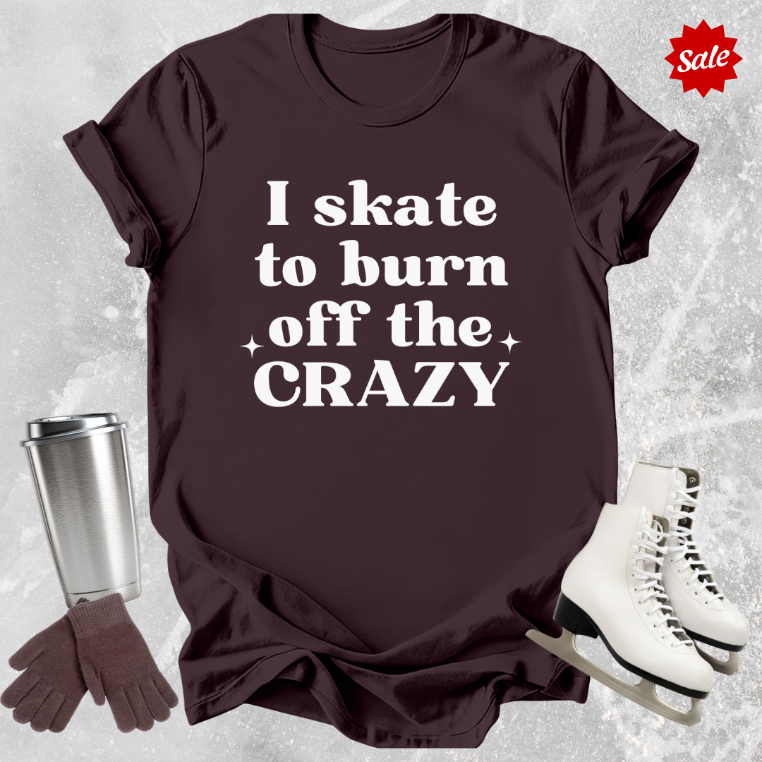 I Skate to Burn Off the Crazy T-Shirt