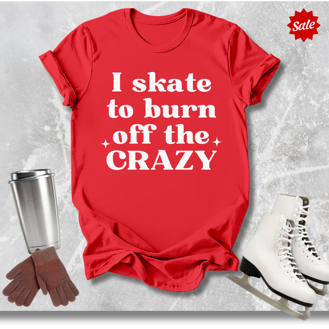 I Skate to Burn Off the Crazy T-Shirt