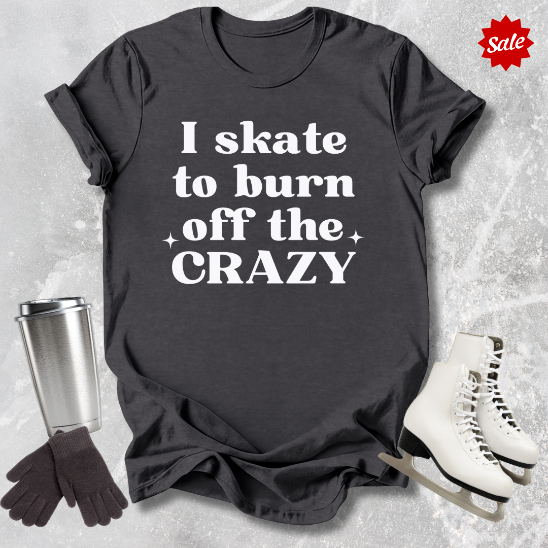 I Skate to Burn Off the Crazy T-Shirt