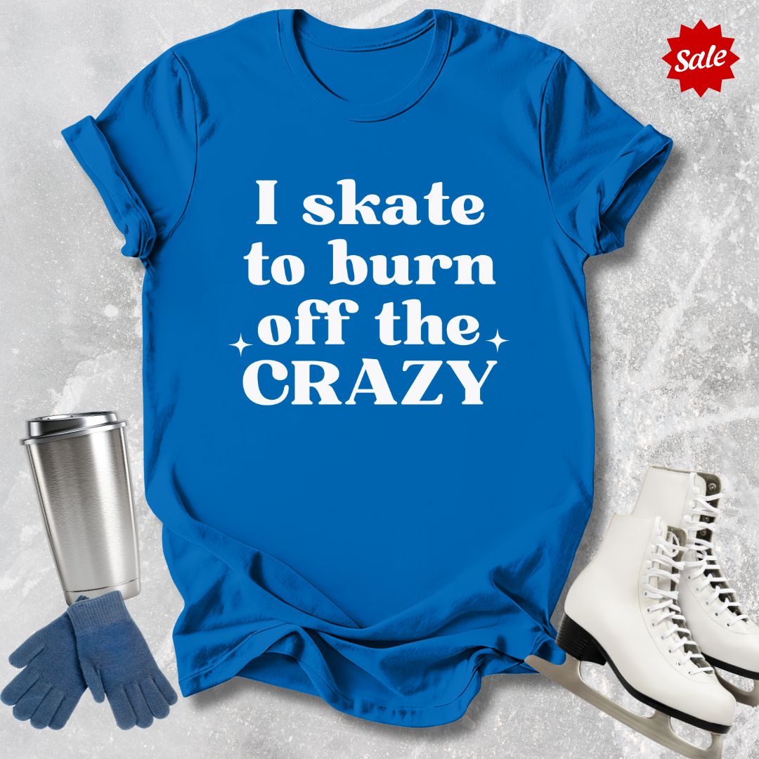 I Skate to Burn Off the Crazy T-Shirt