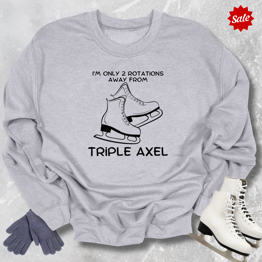 Only 2 Rotations Away Axel Sweatshirt