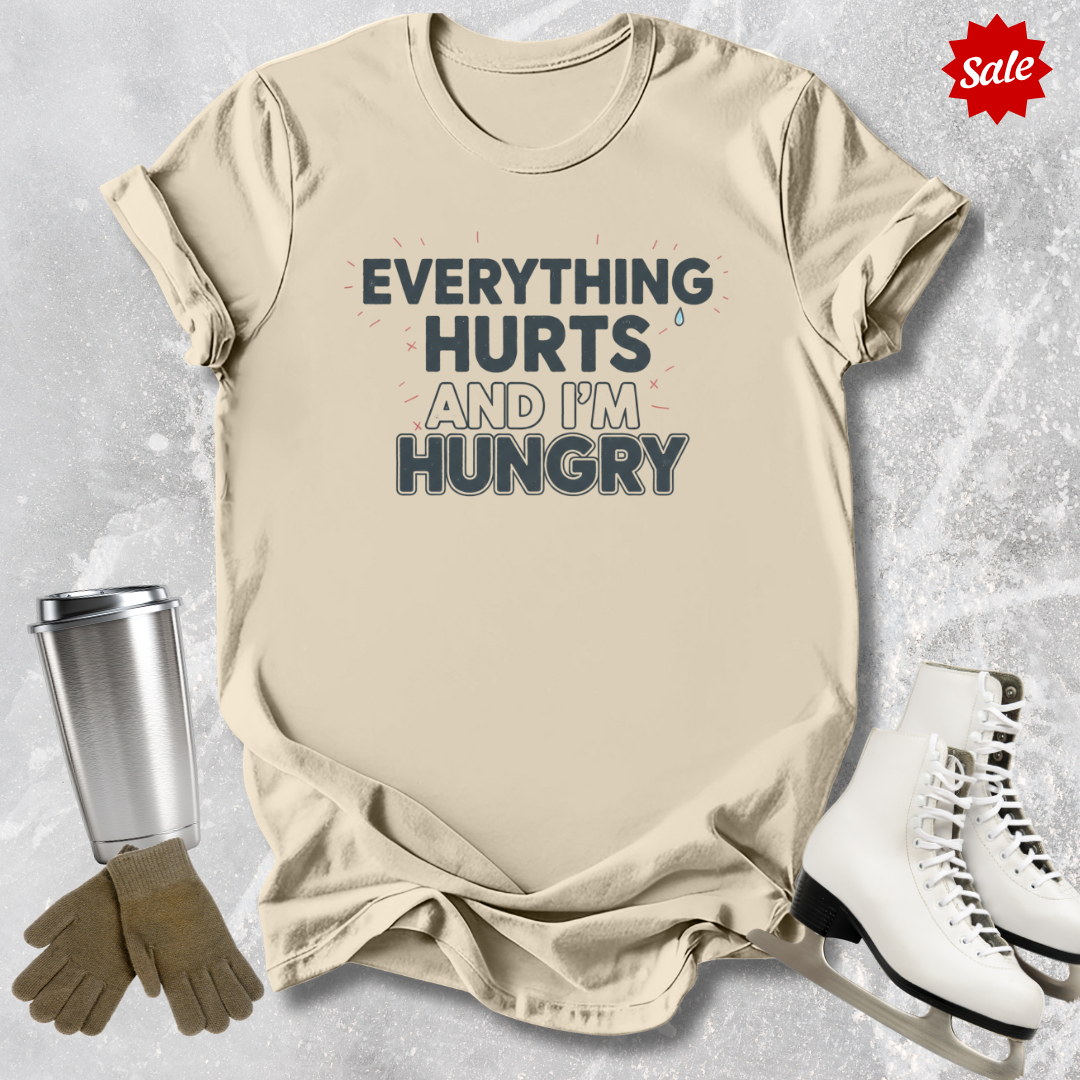 Everything Hurts and I'm Hungry T-Shirt