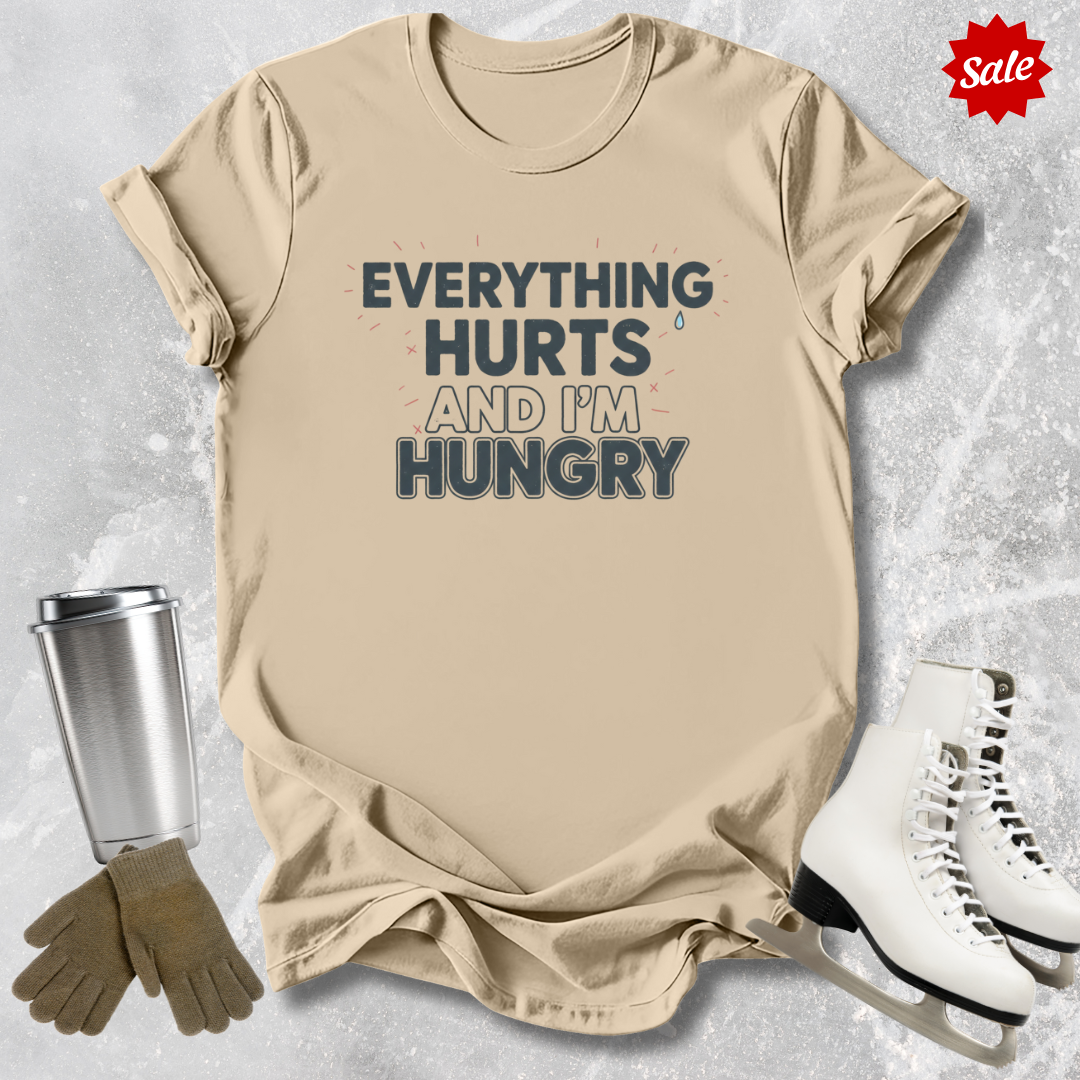 Everything Hurts and I'm Hungry T-Shirt