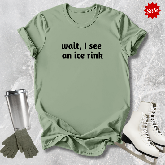 Wait I See an Ice Rink T-Shirt