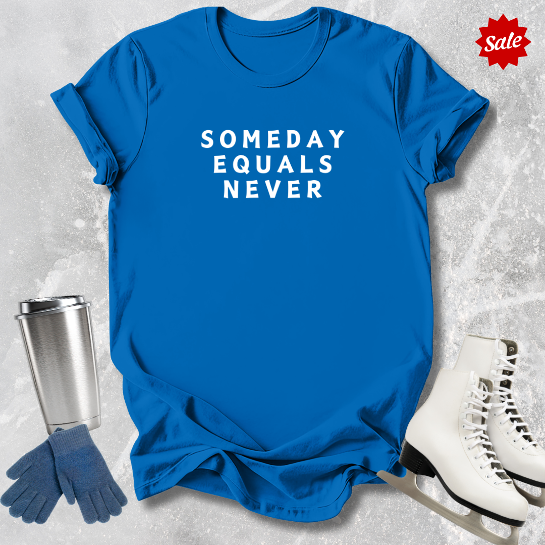 Someday Equals Never T-Shirt