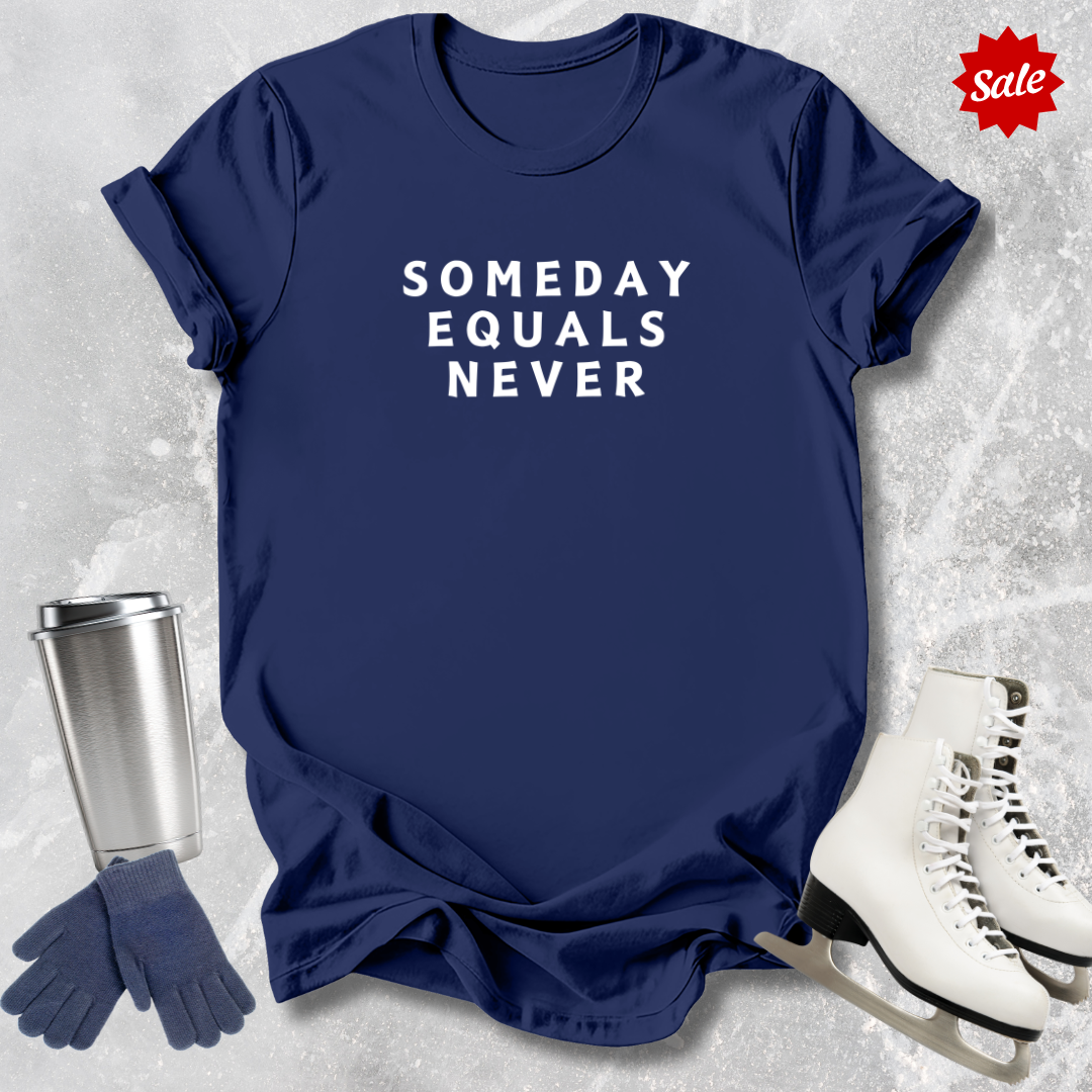 Someday Equals Never T-Shirt