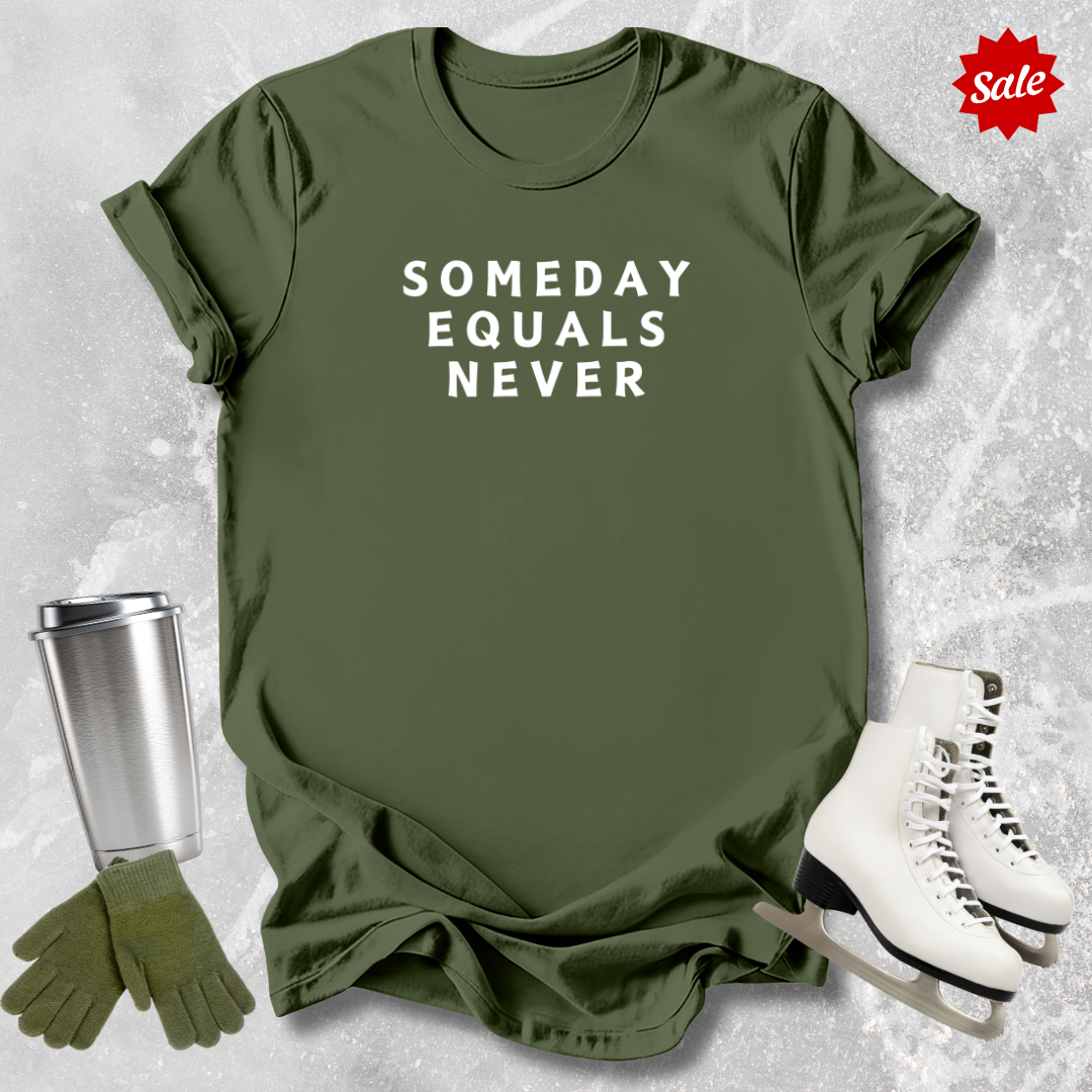 Someday Equals Never T-Shirt