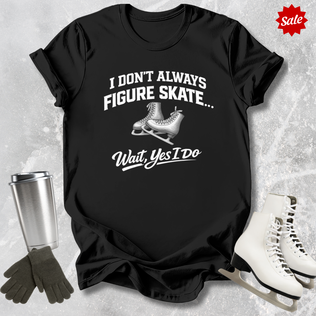 Black t-shirt with figure skating design  with I Don't Always Figure Skate ... wait yes, I do  text, surrounded by ice skates and a tumbler on a textured gray background.