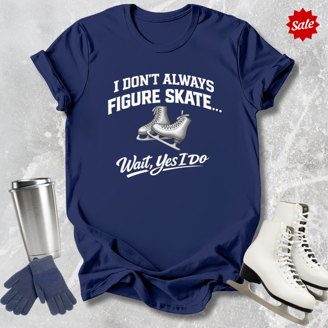Navy blue t-shirt with humorous figure skating  I Don't Always Figure Skate ... wait yes, I do text, surrounded by ice skates and a tumbler on a textured gray background.