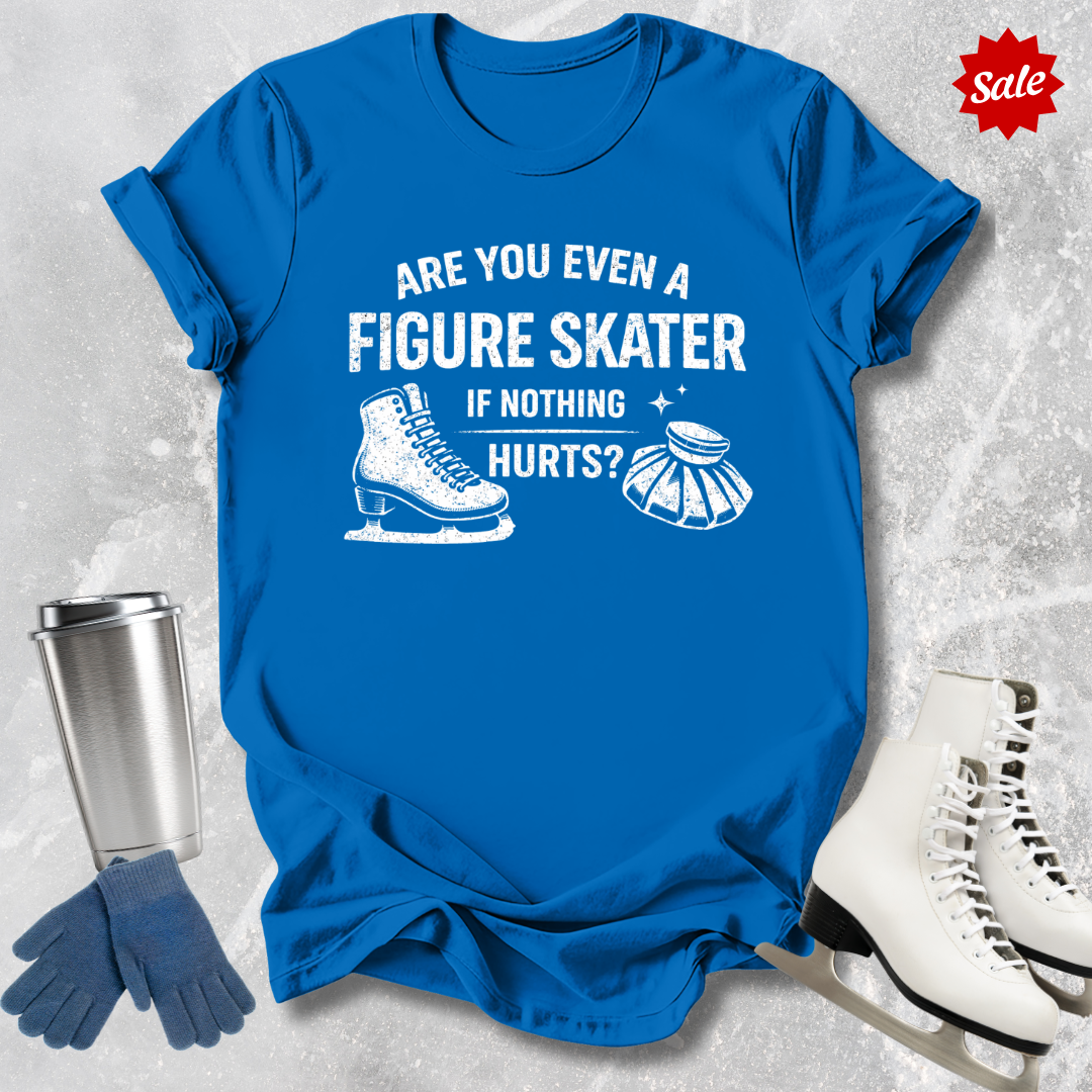 Blue t-shirt with are you even a figure skater if nothing hurts graphic design.