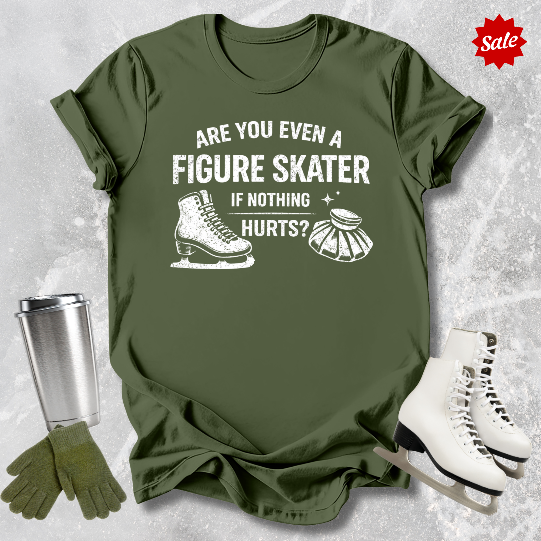 Green t-shirt with are you even a figure skater if nothing hurts graphic design.