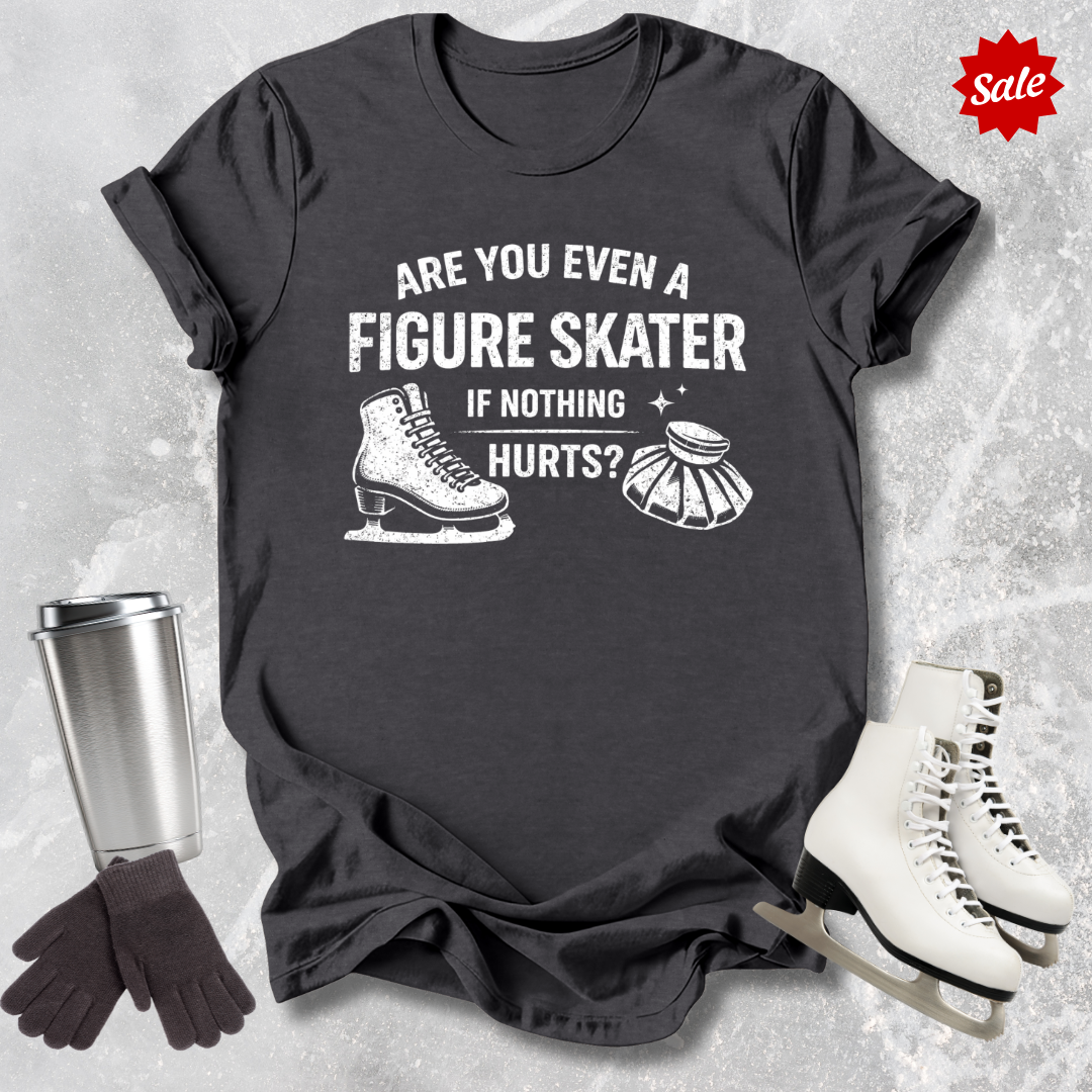 Gray t-shirt with are you even a figure skater if nothing hurts graphic design.
