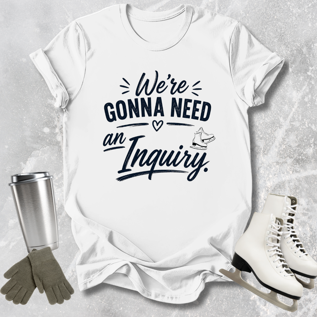 Need an Inquiry T-Shirt