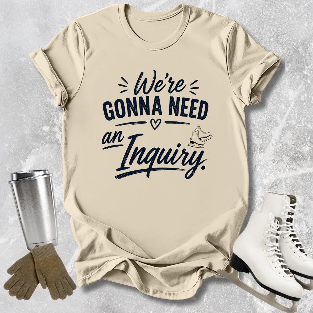 Need an Inquiry T-Shirt