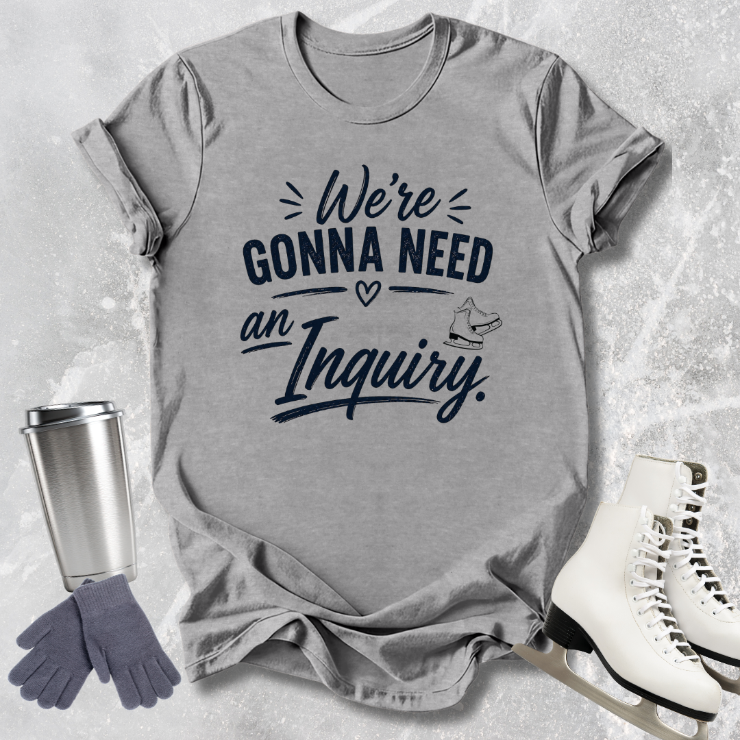 Need an Inquiry T-Shirt