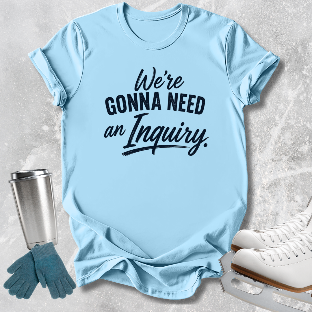 Need an Inquiry T-Shirt