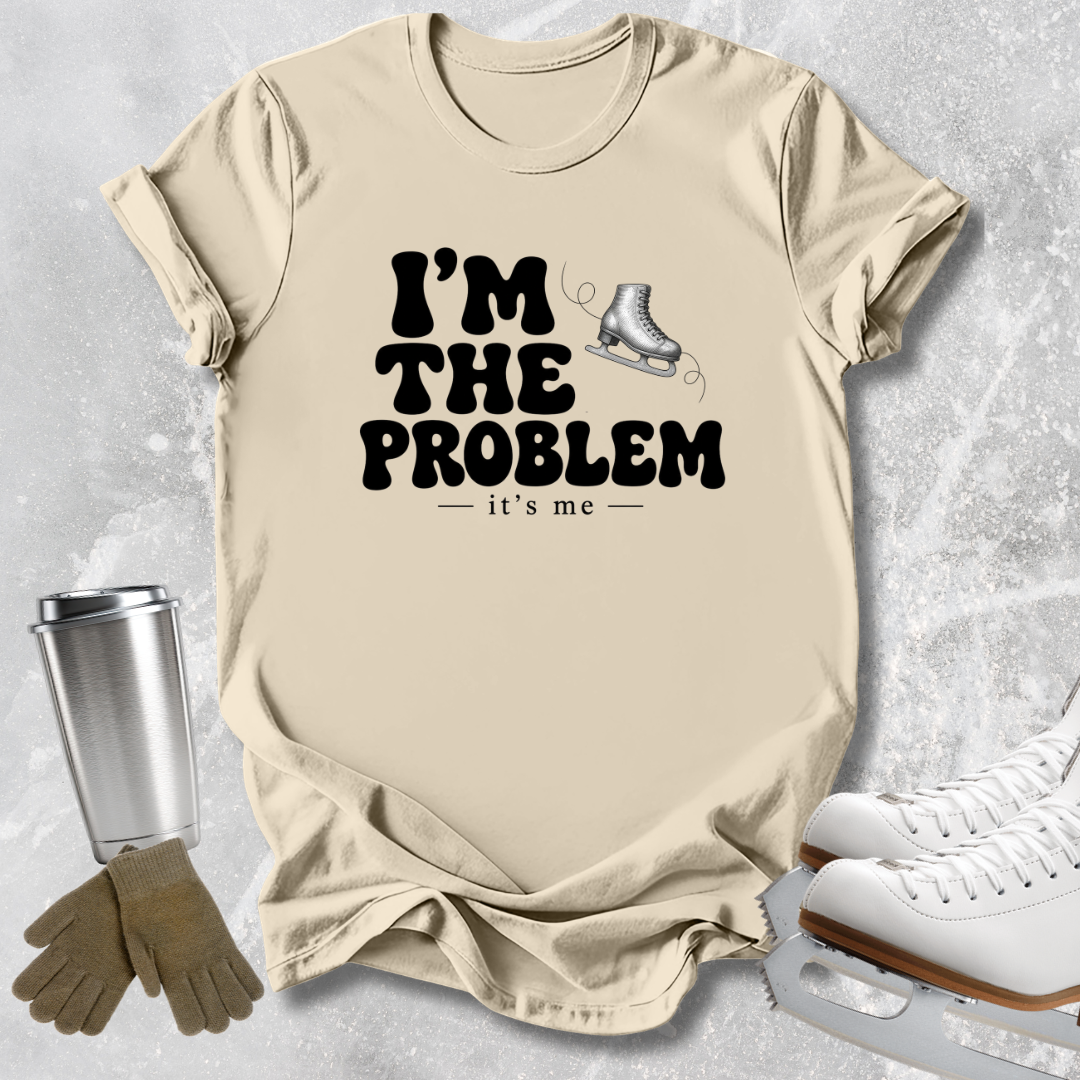 I'm the Problem T-Shirt