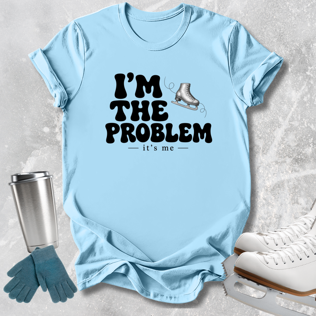 I'm the Problem T-Shirt