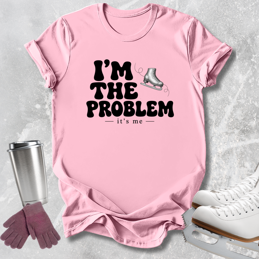 I'm the Problem T-Shirt