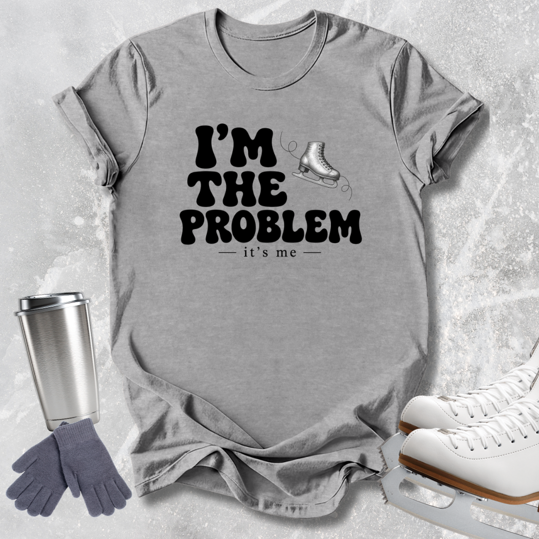 I'm the Problem T-Shirt