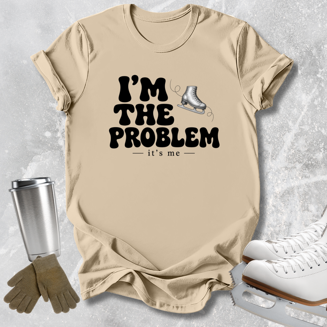 I'm the Problem T-Shirt