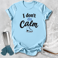 I Don't Do Calm T-Shirt