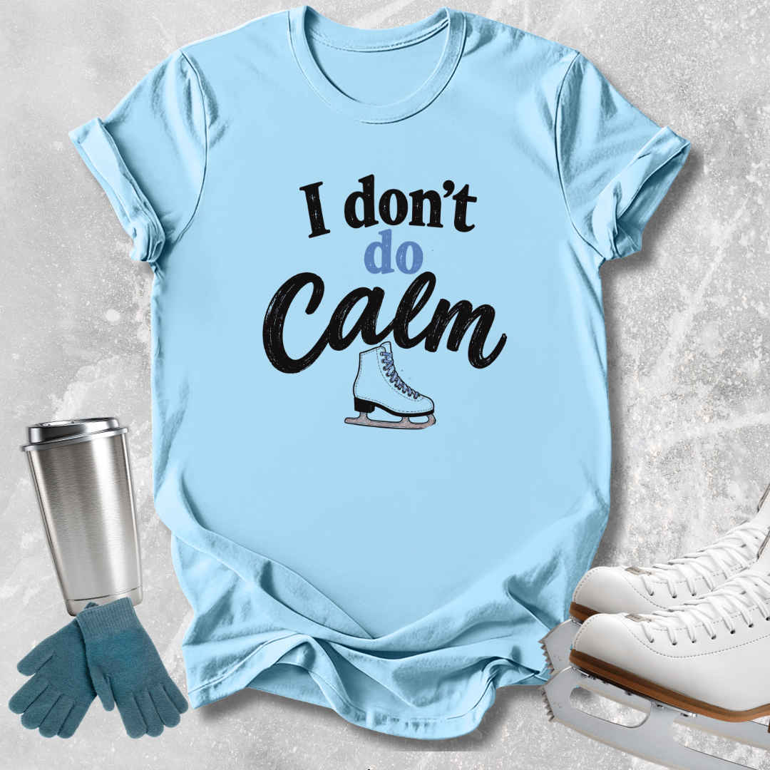 I Don't Do Calm T-Shirt