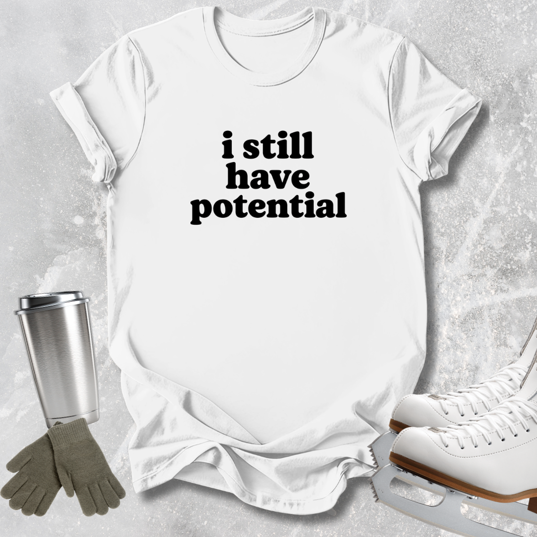 I Still Have Potential T-Shirt