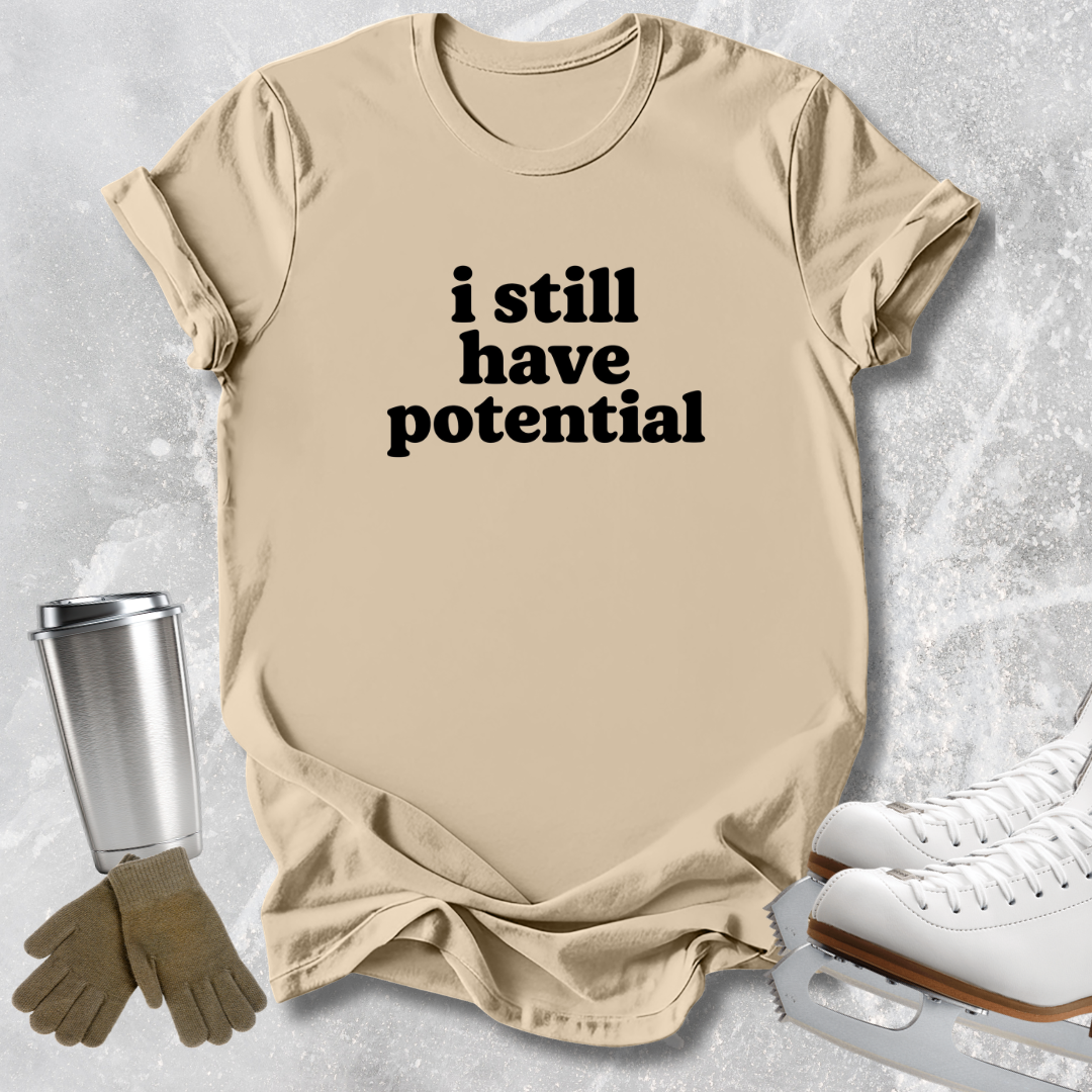 I Still Have Potential T-Shirt