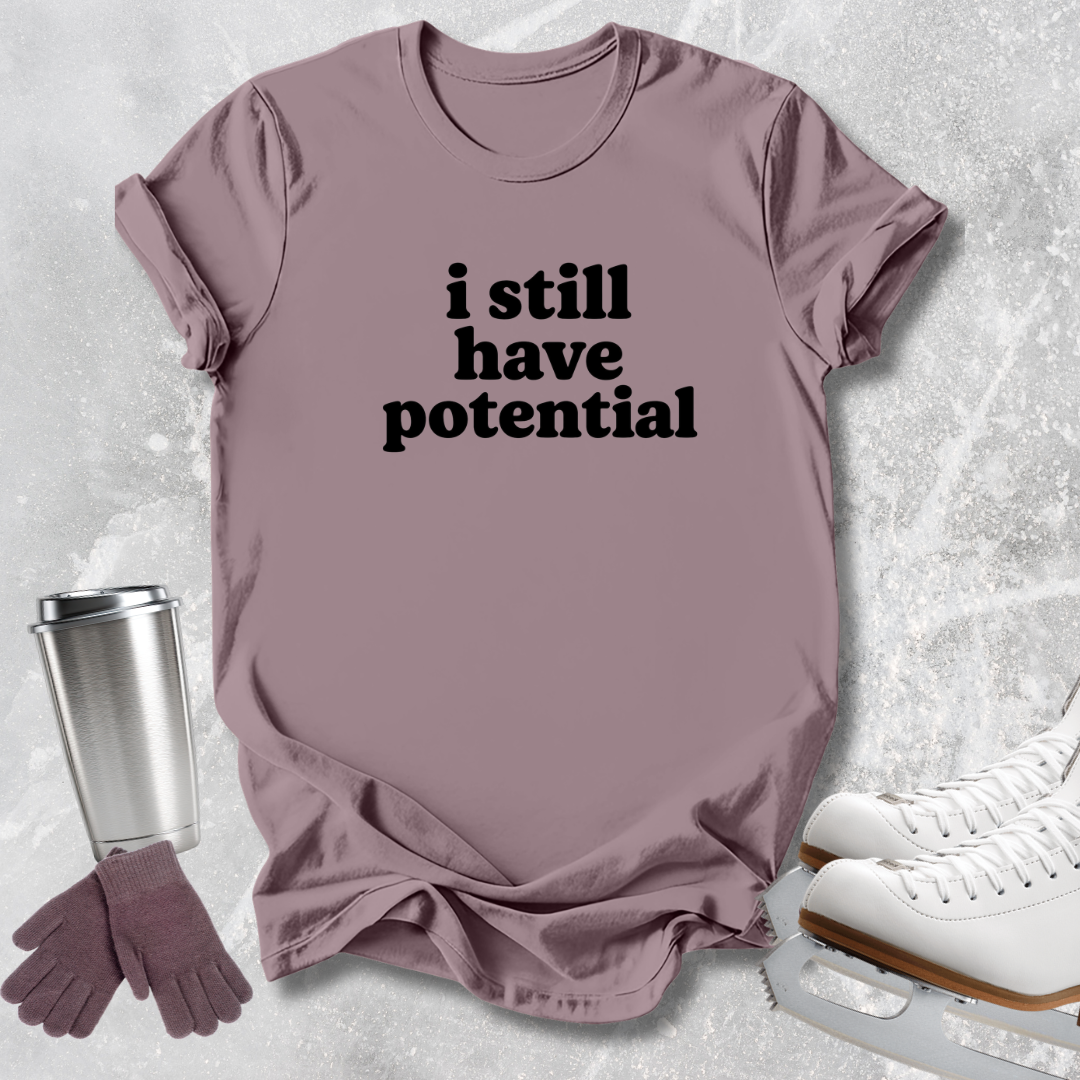 I Still Have Potential T-Shirt