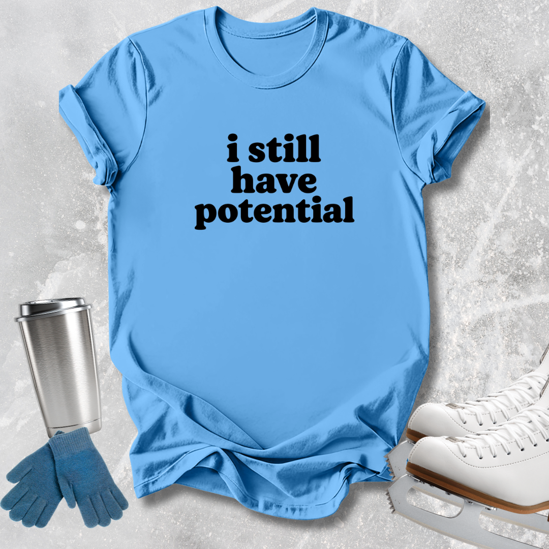 I Still Have Potential T-Shirt