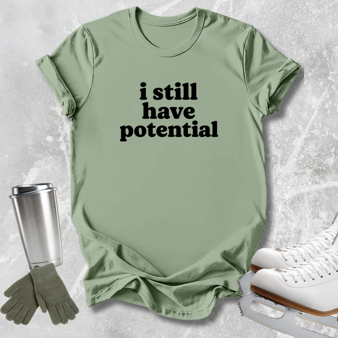 I Still Have Potential T-Shirt
